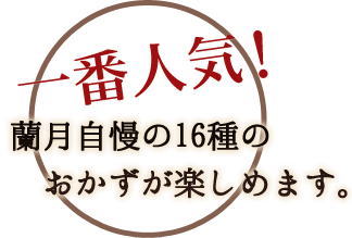 一番人気！蘭月自慢の16種のおかずがが楽しめます